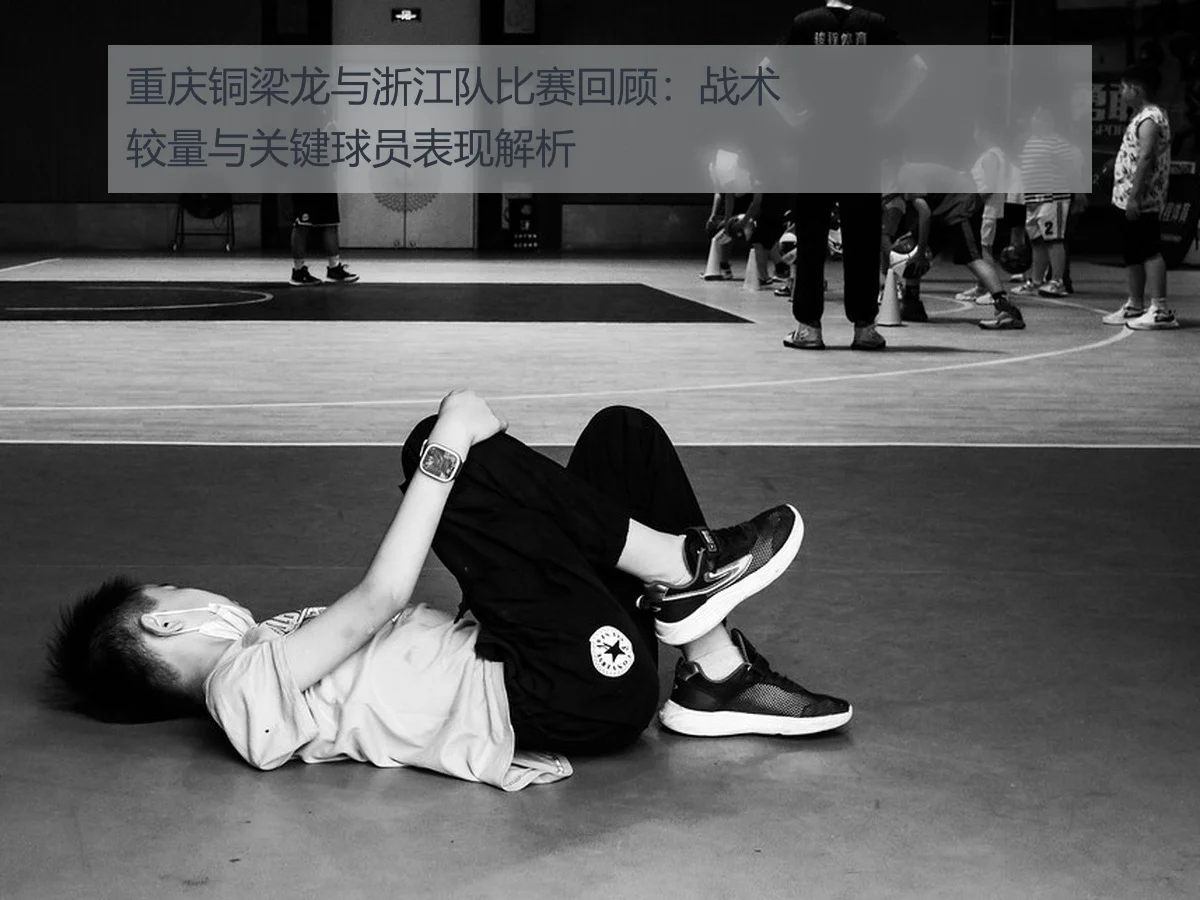 重庆铜梁龙与浙江队比赛回顾：战术较量与关键球员表现解析